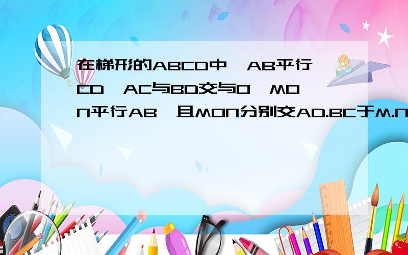 在梯形的ABCD中,AB平行CD,AC与BD交与O,MON平行AB,且MON分别交AD.BC于M.N,设MN=1,1/AB+1/CD为?