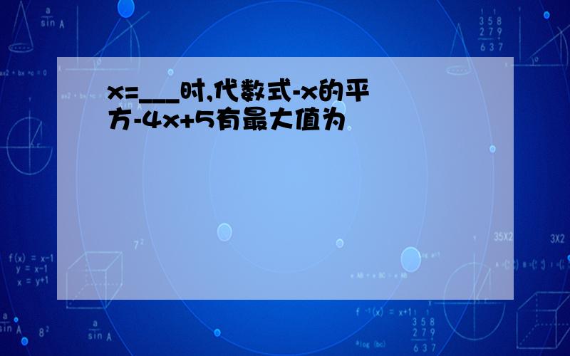 x=___时,代数式-x的平方-4x+5有最大值为