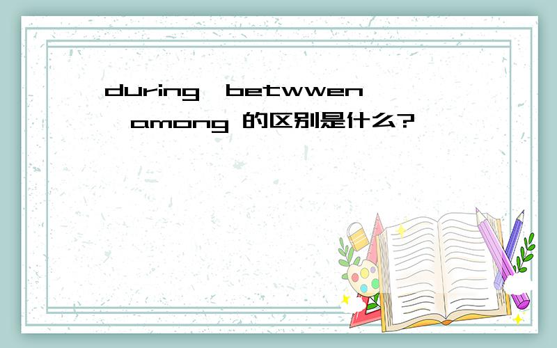 during,betwwen,among 的区别是什么?