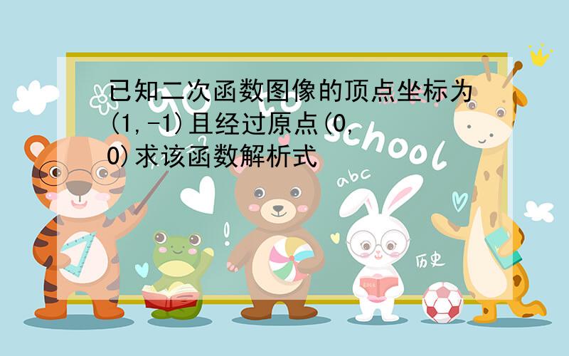 已知二次函数图像的顶点坐标为(1,-1)且经过原点(0,0)求该函数解析式