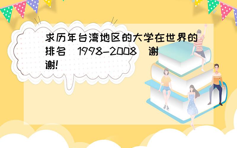 求历年台湾地区的大学在世界的排名（1998-2008）谢谢!