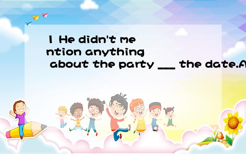 1 He didn't mention anything about the party ___ the date.A either even B not even C even neither D even nor2 Weather ___ ,the picnic will be held as scheduled.A permits B permitting C will permit D should permit3 I've already told you that I'm going