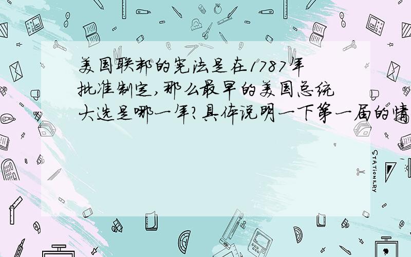 美国联邦的宪法是在1787年批准制定,那么最早的美国总统大选是哪一年?具体说明一下第一届的情况.