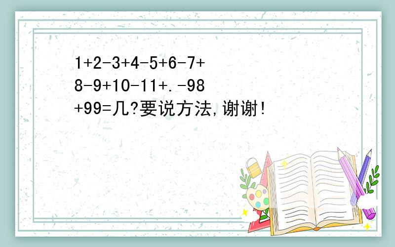 1+2-3+4-5+6-7+8-9+10-11+.-98+99=几?要说方法,谢谢!