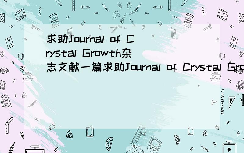 求助Journal of Crystal Growth杂志文献一篇求助Journal of Crystal Growth文献一篇,万分感谢题目：Nucleation in external electric field作者：D Kashchiev日期：Volumes 13-14, May 1972, Pages 128-130全文链接：http://www.scienc