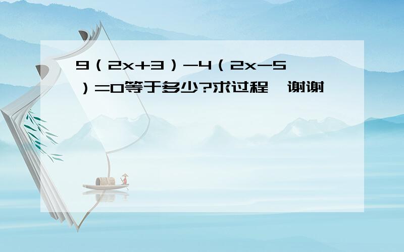 9（2x+3）-4（2x-5）=0等于多少?求过程,谢谢