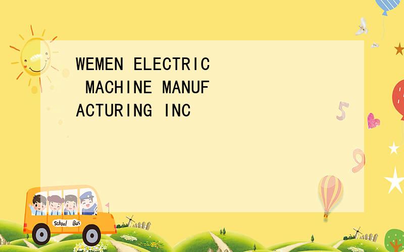 WEMEN ELECTRIC MACHINE MANUFACTURING INC