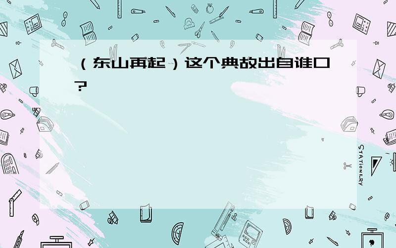 （东山再起）这个典故出自谁口?