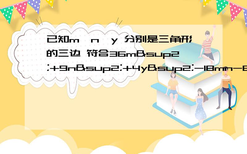 已知m,n,y 分别是三角形的三边 符合36m²+9n²+4y²-18mn-6ny-12my=0 试判断这个三角形的形状,并说明理由?