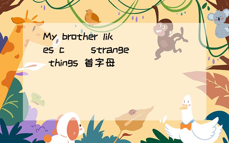 My brother likes c__ strange things 首字母