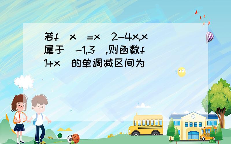 若f(x)=x^2-4x,x属于[-1,3],则函数f(1+x)的单调减区间为