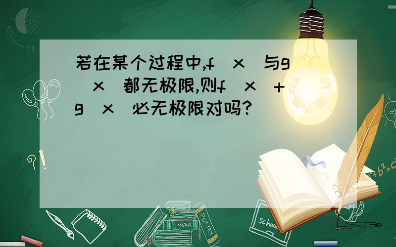 若在某个过程中,f(x)与g(x)都无极限,则f(x)+g(x)必无极限对吗?