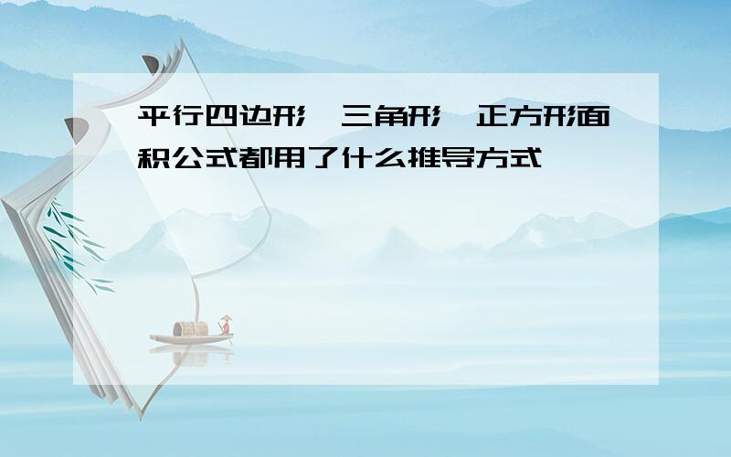 平行四边形,三角形,正方形面积公式都用了什么推导方式