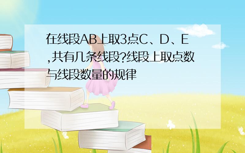 在线段AB上取3点C、D、E,共有几条线段?线段上取点数与线段数量的规律