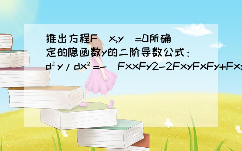 推出方程F(x,y)=0所确定的隐函数y的二阶导数公式：d²y/dx²=-(FxxFy2-2FxyFxFy+FxyFx2)/Fy3公式应为：d²y/dx²=-(FxxF²y-2FxyFxFy+FyyF²x)/F³y等号后面的一系列x,y,xx,xy均为下标