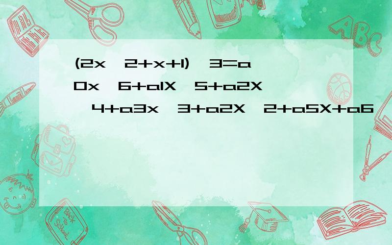 (2x^2+x+1)^3=a0x^6+a1X^5+a2X^4+a3x^3+a2X^2+a5X+a6,求a6的值