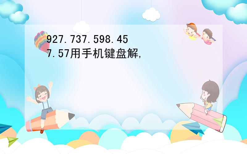 927.737.598.457.57用手机键盘解,