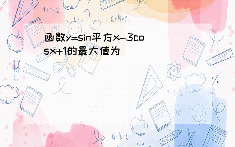 函数y=sin平方x-3cosx+1的最大值为