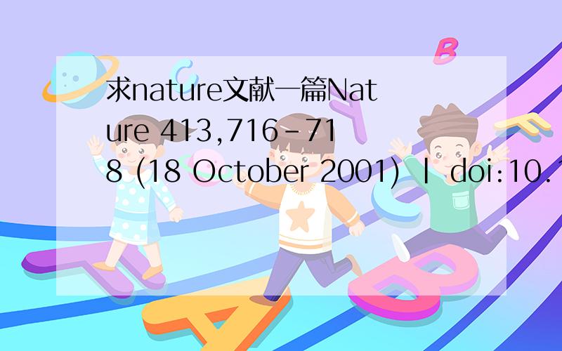 求nature文献一篇Nature 413,716-718 (18 October 2001) | doi:10.1038/35099527; Received 9 May 2000; Accepted 30 August 2000Title：Magnetic carbon