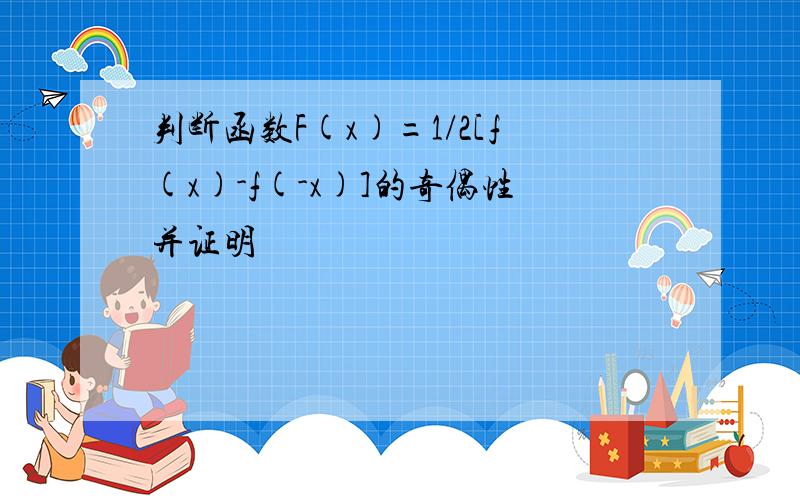 判断函数F(x)=1/2[f(x)-f(-x)]的奇偶性并证明