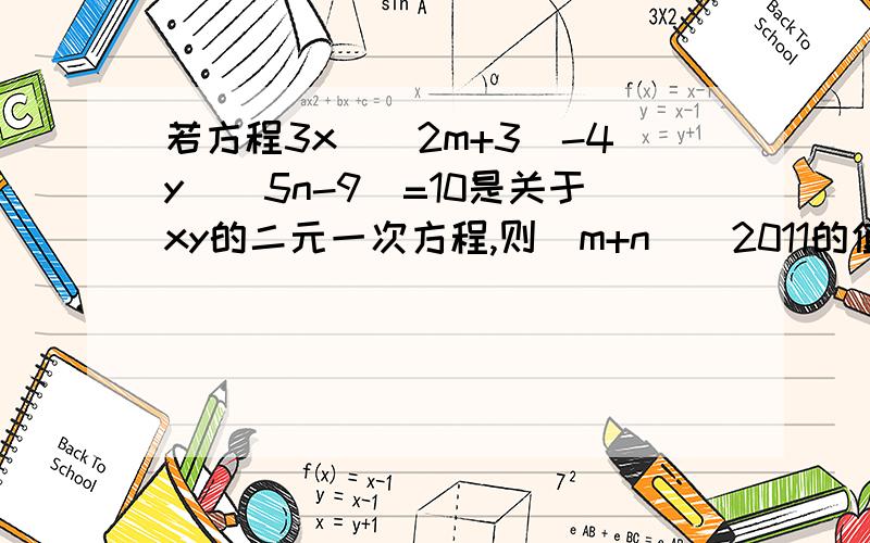 若方程3x（^2m+3）-4y（^5n-9）=10是关于xy的二元一次方程,则（m+n)^2011的值为：A.0B.1 C.-1 D.-2