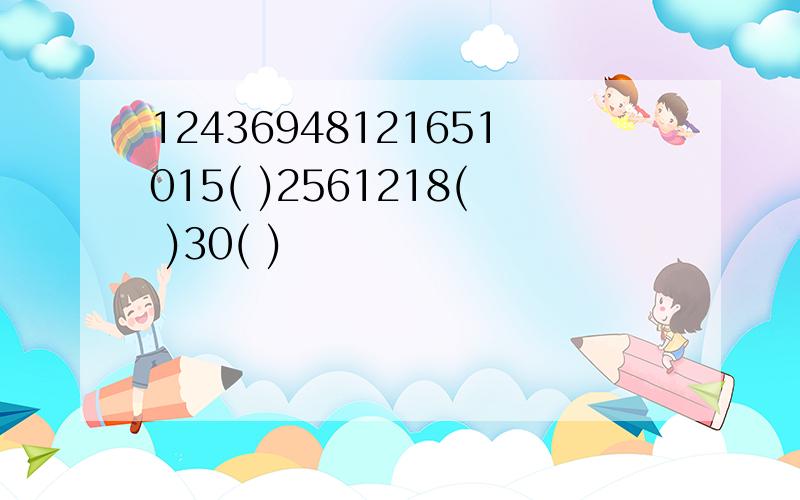 12436948121651015( )2561218( )30( )