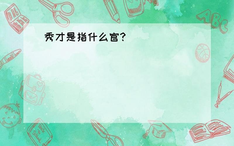 秀才是指什么官?