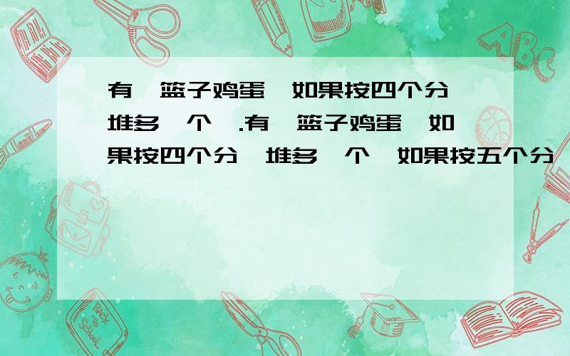 有一篮子鸡蛋,如果按四个分一堆多一个,.有一篮子鸡蛋,如果按四个分一堆多一个,如果按五个分一堆也多一个 如果按六个分一堆也多一个,请问多少个?三个实数按从小到大排列为x1,x2,x3,把其