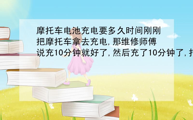 摩托车电池充电要多久时间刚刚把摩托车拿去充电,那维修师傅说充10分钟就好了,然后充了10分钟了,打得着了,然后我把它关了再打,然后就打不着了,那维修师傅就说电池坏了,到底是不是电池