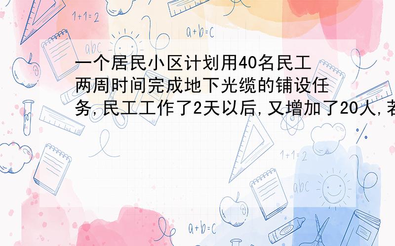 一个居民小区计划用40名民工两周时间完成地下光缆的铺设任务,民工工作了2天以后,又增加了20人,若每个民民工的工效相同，这个小区的居民可以提前几天用上宽带上网业务？