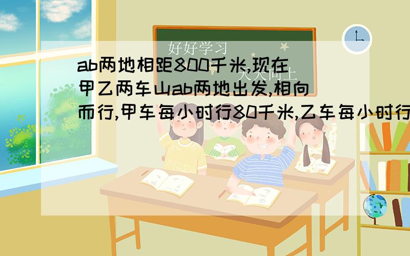 ab两地相距800千米,现在甲乙两车山ab两地出发,相向而行,甲车每小时行80千米,乙车每小时行65千米,当甲到达A,B中点时,乙车距离甲车多少千米.