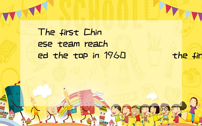 The first Chinese team reached the top in 1960_____the firstwoman to succeed was JunKo Tabei from Japan in 1975A.when B.while