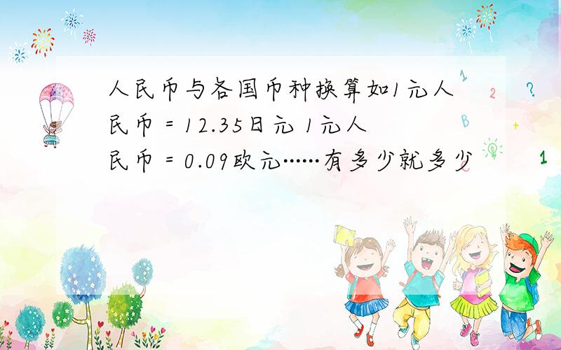 人民币与各国币种换算如1元人民币＝12.35日元 1元人民币＝0.09欧元······有多少就多少