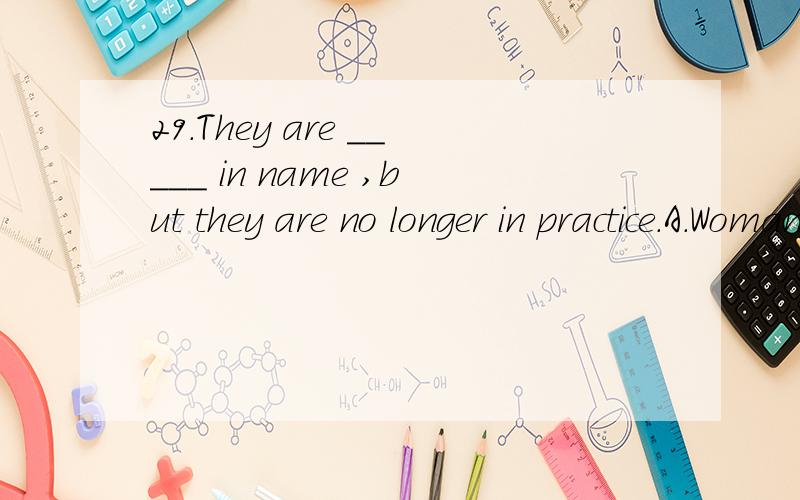 29.They are _____ in name ,but they are no longer in practice.A.Woman doctors B.women doctors C.lady doctors D .Ladies doctors30.______ is more useful than gold.A.Irons B.Iron C.An iron D.the iron31._____ it is to listen to music!A.How fun B.How a fu