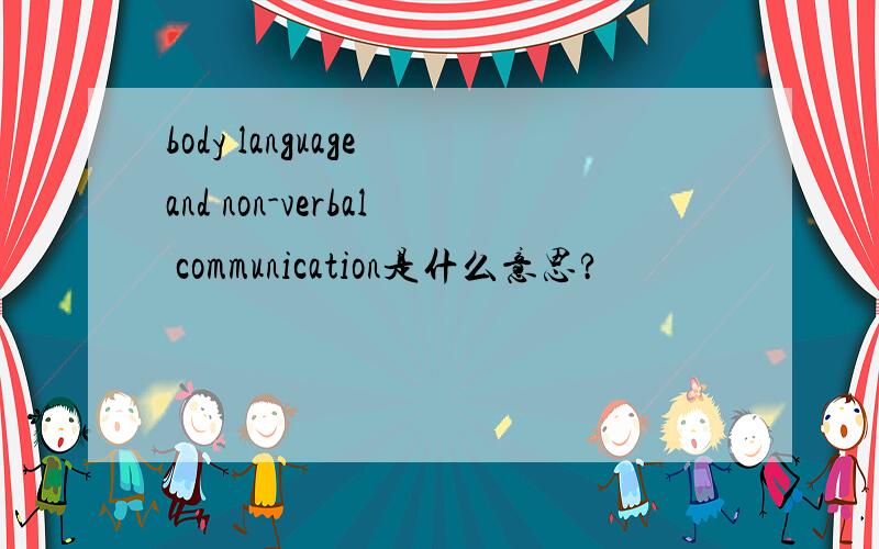 body language and non-verbal communication是什么意思?