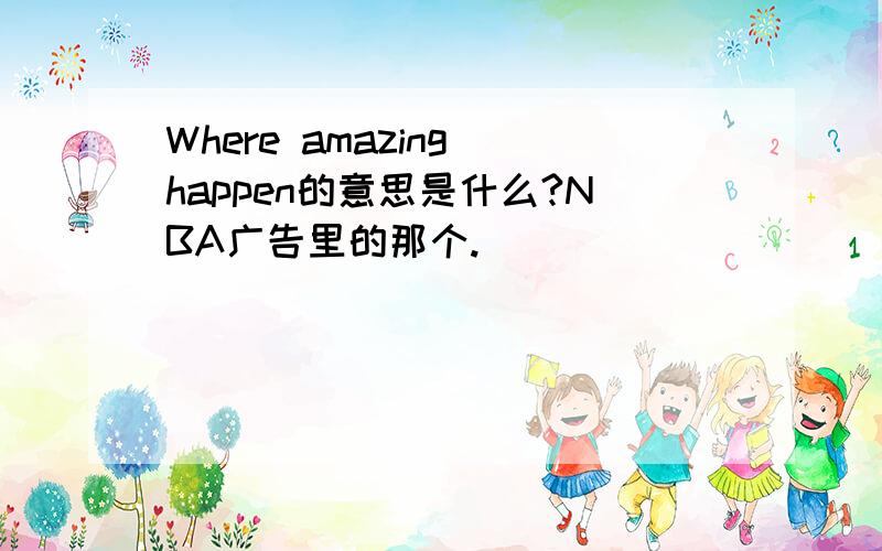 Where amazing happen的意思是什么?NBA广告里的那个.