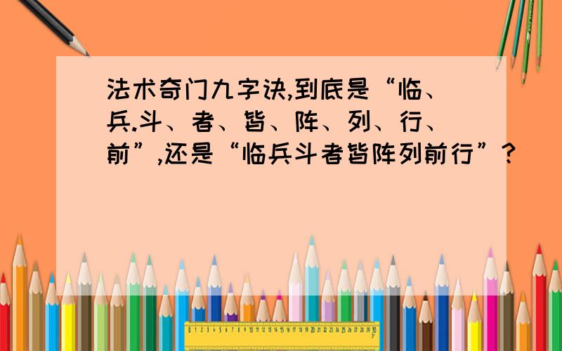 法术奇门九字诀,到底是“临、兵.斗、者、皆、阵、列、行、前”,还是“临兵斗者皆阵列前行”?