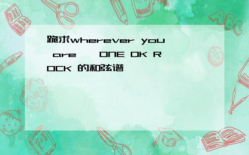 跪求wherever you are——ONE OK ROCK 的和弦谱