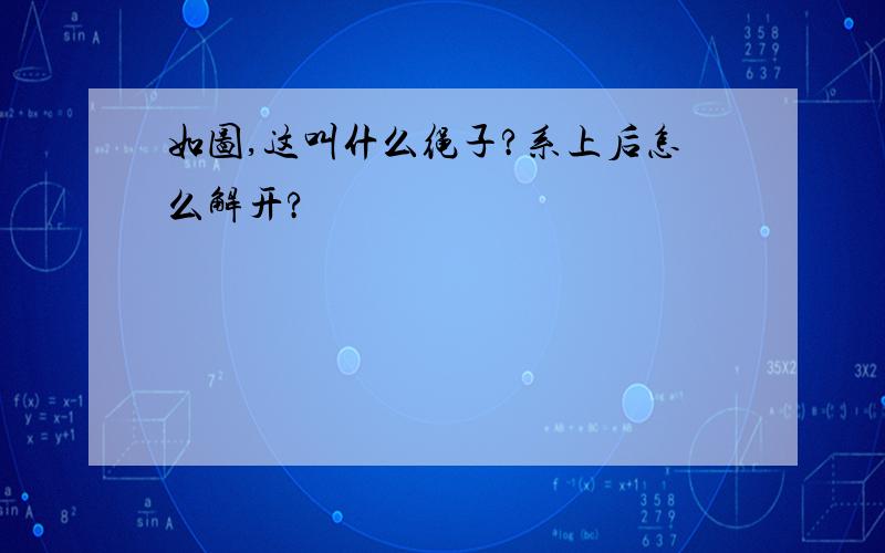 如图,这叫什么绳子?系上后怎么解开?