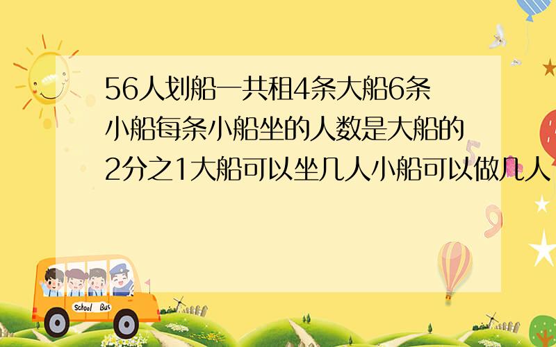 56人划船一共租4条大船6条小船每条小船坐的人数是大船的2分之1大船可以坐几人小船可以做几人