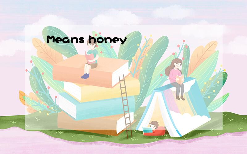 Means honey