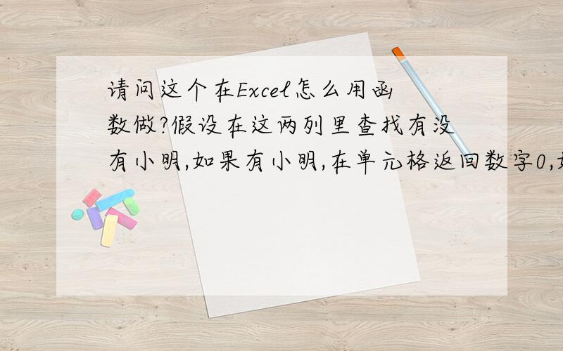 请问这个在Excel怎么用函数做?假设在这两列里查找有没有小明,如果有小明,在单元格返回数字0,如果没有就=A1/365*3