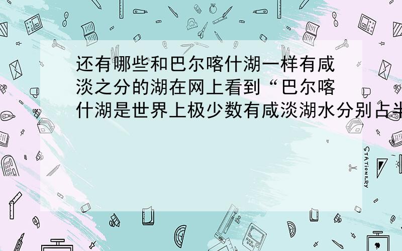 还有哪些和巴尔喀什湖一样有咸淡之分的湖在网上看到“巴尔喀什湖是世界上极少数有咸淡湖水分别占半的湖。”谁知道其它的？