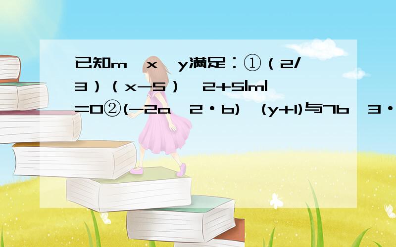 已知m、x、y满足：①（2/3）（x-5）^2+5|m|=0②(-2a^2·b)^(y+1)与7b^3·a^2是同类项,求代数式(2x^2)-(6y^2)+m(xy-9y^2)-(3x^2-3xy+7y^2)的值.