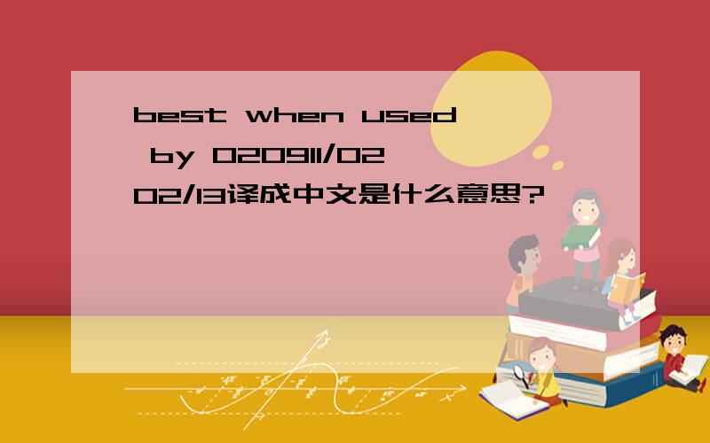 best when used by 020911/02 02/13译成中文是什么意思?