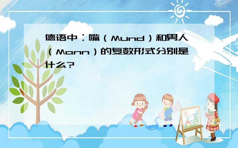 德语中：嘴（Mund）和男人（Mann）的复数形式分别是什么?