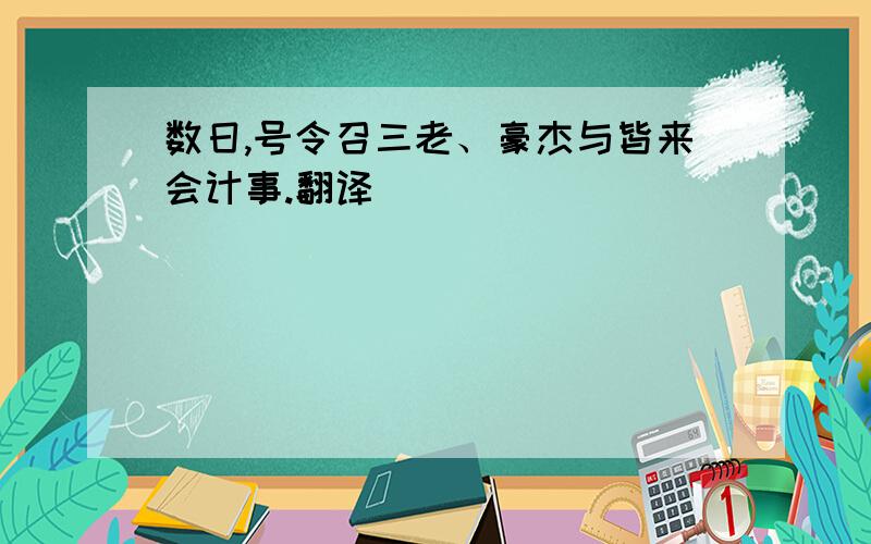 数日,号令召三老、豪杰与皆来会计事.翻译