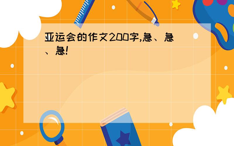 亚运会的作文200字,急、急、急!