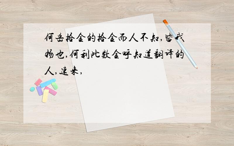 何岳拾金的拾金而人不知,皆我物也,何利此数金呼知道翻译的人,速来,