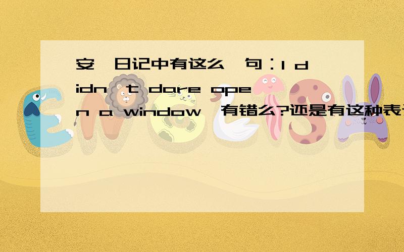 安妮日记中有这么一句：I didn't dare open a window,有错么?还是有这种表达法?